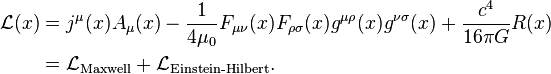 \begin{align}\mathcal{L}(x) &= j^\mu (x) A_\mu (x) 
 - {1 \over 4\mu_0} F_{\mu \nu}(x) F_{\rho\sigma}(x) g^{\mu\rho}(x) g^{\nu\sigma}(x) + \frac{c^4}{16\pi G}R(x)\\ &= \mathcal{L}_\text{Maxwell} + \mathcal{L}_\text{Einstein-Hilbert}.\end{align}