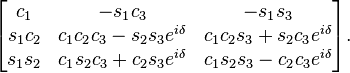 \begin{bmatrix} c_1 & -s_1 c_3 & -s_1 s_3 \\
 s_1 c_2 & c_1 c_2 c_3 - s_2 s_3 e^{i\delta} &  c_1 c_2 s_3 + s_2 c_3 e^{i\delta}\\
 s_1 s_2 & c_1 s_2 c_3 + c_2 s_3 e^{i\delta} &  c_1 s_2 s_3 - c_2 c_3 e^{i\delta} \end{bmatrix}. 