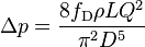 \Delta p = \frac{8 f_{\mathrm D} \rho L Q^2}{ \pi^2 D^5} 