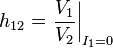  h_{12} = \left. \frac{V_{1}}{V_{2}} \right|_{I_{1}=0} 