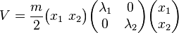 V = \frac{m}{2} \begin{pmatrix} x_1 \ x_2 \end{pmatrix} \begin{pmatrix} \lambda_1 & 0 \\ 0 & \lambda_2 \end{pmatrix} \begin{pmatrix} x_1 \\ x_2 \end{pmatrix}