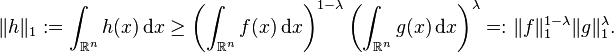 \| h\|_{1} := \int_{\mathbb{R}^n} h(x) \, \mathrm{d} x \geq \left( \int_{\mathbb{R}^n} f(x) \, \mathrm{d} x \right)^{1 -\lambda} \left( \int_{\mathbb{R}^n} g(x) \, \mathrm{d} x \right)^\lambda =: \| f\|_1^{1 -\lambda} \| g\|_1^\lambda. \, 
