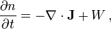 \frac{\partial n}{\partial t}= - \nabla \cdot \mathbf{J} +W \, ,