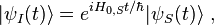  | \psi_{I}(t) \rangle = e^{i H_{0, S} t / \hbar} | \psi_{S}(t) \rangle ~,