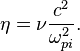 \eta=\nu {c^2\over \omega_{pi}^2}. 