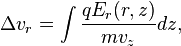 \Delta v_r = \int \frac{qE_r(r,z)}{m v_z} dz,