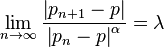 \lim_{n \rightarrow  \infty  }  \frac{ \left | { p}_{n+1 } -p   \right |  }{ { \left |  { p}_{n }-p   \right |  }^{ \alpha} } =\lambda 