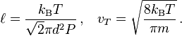 \ell = \frac{k_{\rm B}T}{\sqrt 2 \pi d^2 P}\, , \;\;\; v_T=\sqrt{\frac{8k_{\rm B}T}{\pi m}}\, .