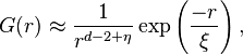 G (r) \approx \frac{1}{r^{d-2+\eta}}\exp{\left(\frac{-r}{\xi}\right)}\,,