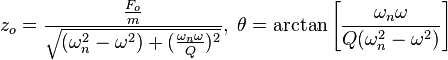 z_o= \frac{{\frac{F_o} {m}}}{\sqrt{(\omega_n^2 - \omega^2) + (\frac{\omega_n \omega} {Q})^2}}, \; \theta=\arctan\left [\frac{\omega_n \omega} {Q(\omega_n^2 - \omega^2)} \right ]\,\!