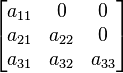 
      \begin{bmatrix}
           a_{11} & 0 & 0 \\
           a_{21} & a_{22} & 0 \\
           a_{31} & a_{32} & a_{33}
      \end{bmatrix}
  