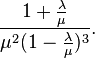 {\frac {1+{\frac {\lambda }{\mu }}}{\mu ^{2}(1-{\frac {\lambda }{\mu }})^{3}}}.