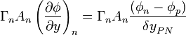 
{{\Gamma{}}_nA_n\left(\frac{\partial{}\phi{}}{\partial{y}}\right)}_n=
{\Gamma{}}_nA_n\frac{({\phi{}}_n-{\phi{}}_p)}{{\delta{}y}_{PN}}
