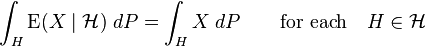  \int_H \operatorname{E}(X \mid \mathcal{H}) \; dP = \int_H X \; dP \qquad \text{for each} \quad H \in \mathcal{H} 