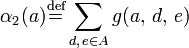 \alpha_{2}(a) \stackrel{\mathrm{def}}{=} \displaystyle\sum\limits_{d,\,e \in A} g(a,\, d, \,e )