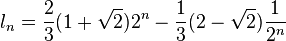  l_n = {2 \over 3} (1+\sqrt 2) 2^n - {1 \over 3} (2-\sqrt 2) {1 \over 2^n} 