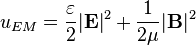  u_{EM} = \frac{\varepsilon}{2}  |\mathbf{E}|^2 + \frac{1}{2\mu} |\mathbf{B}|^2 