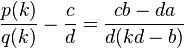  \frac{p(k)}{q(k)}- \frac{c}{d} = \frac{cb - da}{d(kd - b)}