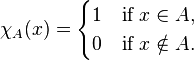 \chi_A(x) = \begin{cases}
  1 & \mbox{if } x \in A, \\
  0 & \mbox{if } x \notin A. \\
\end{cases}