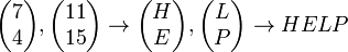 \begin{pmatrix} 7 \\ 4 \end{pmatrix}, \begin{pmatrix} 11 \\ 15 \end{pmatrix} \to \begin{pmatrix} H \\ E \end{pmatrix}, \begin{pmatrix} L \\ P \end{pmatrix} \to HELP