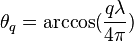 
\theta_q = \arccos( \frac{q\lambda} {4 \pi} )
