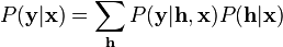 P(\mathbf{y} | \mathbf{x}) = \sum_\mathbf{h} P(\mathbf{y}|\mathbf{h}, \mathbf{x}) P(\mathbf{h} | \mathbf{x})