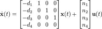 \dot{\textbf{x}}(t) = \begin{bmatrix}
                               -d_{1}&   1&  0&  0\\
                               -d_{2}&   0&  1&  0\\
                               -d_{3}&   0&  0&  1\\
                               -d_{4}&   0&  0&  0
                             \end{bmatrix}\textbf{x}(t) + 
                             \begin{bmatrix} n_{1}\\ n_{2}\\ n_{3}\\ n_{4} \end{bmatrix}\textbf{u}(t)