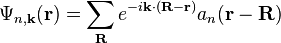 \Psi_{n,\mathbf{k}} (\mathbf{r}) = \sum_{\mathbf{R}} e^{-i\mathbf{k}\cdot(\mathbf{R-r})}a_n(\mathbf{r-R})