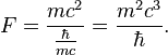 F = \frac{m c^2}{\frac{\hbar}{m c}} = \frac{m^2 c^3}{\hbar}.