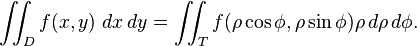 \iint_D f(x,y) \ dx\, dy = \iint_T f(\rho \cos \phi, \rho \sin \phi) \rho \, d \rho\, d \phi.