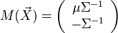  
M(\vec X) = \left( {\begin{array}{*{20}c}
   {\mu \Sigma ^{ - 1} }  \\
   { - \Sigma ^{ - 1} }  \\
\end{array}} \right)
