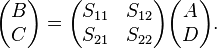 \begin{pmatrix}B \\ C \end{pmatrix} = \begin{pmatrix} S_{11} & S_{12} \\ S_{21} & S_{22} \end{pmatrix}\begin{pmatrix} A \\ D \end{pmatrix}.