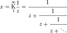 
x = \underset{1}{\overset{\infty}{\mathrm K}} \frac{1}{z} = \cfrac{1}{z + \cfrac{1}{z + \cfrac{1}{z + \ddots}}}\,
