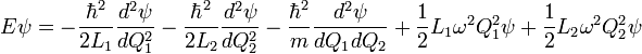 E \psi = - \frac{\hbar^2}{2 L_1} \frac{d^2 \psi}{d Q_1^2} - \frac{\hbar^2}{2 L_2} \frac{d^2 \psi}{d Q_2^2}- \frac{\hbar^2}{m} \frac{d^2 \psi}{d Q_1 d Q_2} +\frac{1}{2} L_1 \omega ^2 Q_1^2 \psi+\frac{1}{2} L_2 \omega ^2 Q_2^2 \psi 