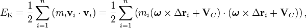 E_\text{K} = \frac{1}{2}\sum_{i=1}^n \left(m_i \mathbf{v}_i\cdot\mathbf{v}_i\right) = \frac{1}{2}\sum_{i=1}^n \left(m_i (\boldsymbol\omega\times\Delta\mathbf{r}_i + \mathbf{V}_C)\cdot(\boldsymbol\omega\times\Delta\mathbf{r}_i + \mathbf{V}_C)\right),