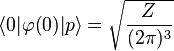 \langle 0|\varphi(0)|p\rangle= \sqrt \frac{Z}{(2\pi)^3}