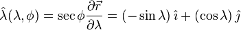 \hat\lambda(\lambda,\phi)  = \sec{\phi} \frac{\partial\vec{r}}{\partial\lambda} = (-\sin{\lambda}) \, \hat\imath + (\cos{\lambda}) \, \hat\jmath