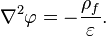 {\nabla}^2 \varphi = -\frac{\rho_f}{\varepsilon}.