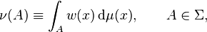 \nu (A) \equiv \int_{A} w(x) \, \mathrm{d} \mu (x), \qquad A \in \Sigma,