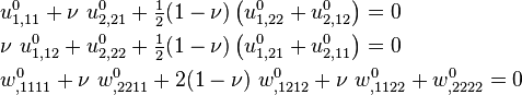 
   \begin{align}
   & u^0_{1,11} + \nu~u^0_{2,21} + \tfrac{1}{2}(1-\nu)\left(u^0_{1,22}+u^0_{2,12}\right) = 0 \\
   & \nu~u^0_{1,12} + u^0_{2,22} + \tfrac{1}{2}(1-\nu)\left(u^0_{1,21}+u^0_{2,11}\right) = 0 \\
   & w^0_{,1111} + \nu~w^0_{,2211} + 2(1-\nu)~w^0_{,1212} +  \nu~w^0_{,1122} + w^0_{,2222} = 0
   \end{align}
 