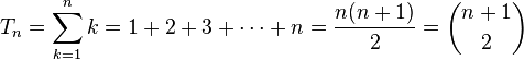 
T_n= \sum_{k=1}^n k = 1+2+3+ \dotsb +n = \frac{n(n+1)}{2} = {n+1 \choose 2}