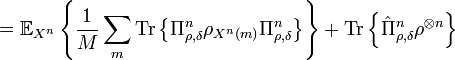  =\mathbb{E}_{X^{n}}\left\{  \frac{1}{M}\sum_{m}\text{Tr}\left\{  \Pi
_{\rho,\delta}^{n}\rho_{X^{n}\left(  m\right)  }\Pi_{\rho,\delta}^{n}\right\}
\right\}  +\text{Tr}\left\{  \hat{\Pi}_{\rho,\delta}^{n}\rho^{\otimes
n}\right\}  