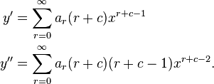 \begin{align}
 y' &= \sum_{r = 0}^\infty a_r(r + c) x^{r + c - 1} \\
 y'' &= \sum_{r = 0}^\infty a_r(r + c)(r + c - 1) x^{r + c - 2}.
\end{align}