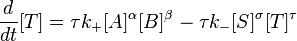 {d \over dt}[ T ] =\tau  k_+ [ A ]^\alpha [B ]^\beta  -\tau k_{-} [S ]^\sigma[T ]^\tau \,