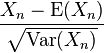  \frac{ X_n - \mathrm{E} (X_n) }{ \sqrt{\operatorname{Var} (X_n)} } 