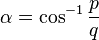 \alpha = \cos^{-1} \frac{p}{q}