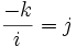 \frac{-k}{i}=j