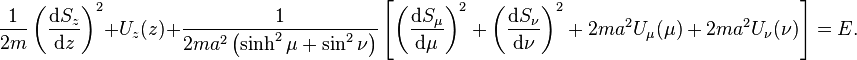 
\frac{1}{2m} \left( \frac{\mathrm{d}S_{z}}{\mathrm{d}z} \right)^{2} + U_{z}(z) +
\frac{1}{2ma^{2} \left( \sinh^{2} \mu + \sin^{2} \nu\right)} \left[ \left( \frac{\mathrm{d}S_{\mu}}{\mathrm{d}\mu} \right)^{2} + \left( \frac{\mathrm{d}S_{\nu}}{\mathrm{d}\nu} \right)^{2} + 2m a^{2} U_{\mu}(\mu) + 2m a^{2} U_{\nu}(\nu)\right] = E.
