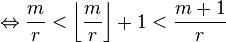 \Leftrightarrow \frac{m}{r} < \left\lfloor \frac{m}{r} \right\rfloor + 1 < \frac{m + 1}{r}