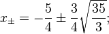 x_\pm=-\frac{5}{4} \pm \frac{3}{4}\sqrt{\frac{35}{3}};